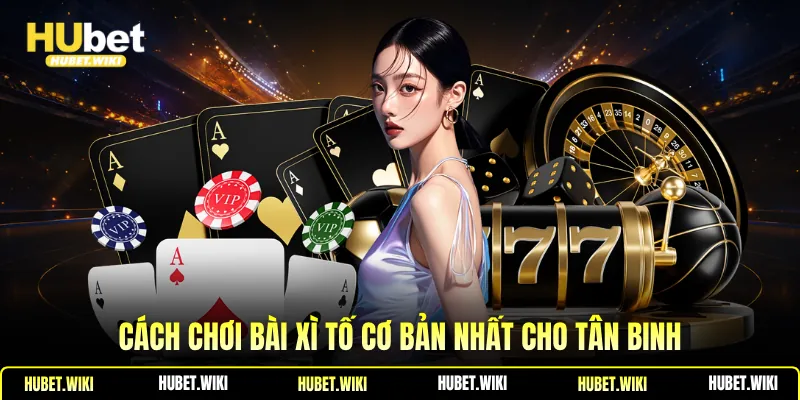 Cách chơi bài xì tố cơ bản nhất cho tân binh