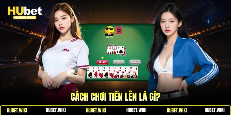 Cách chơi Tiến Lên là gì?