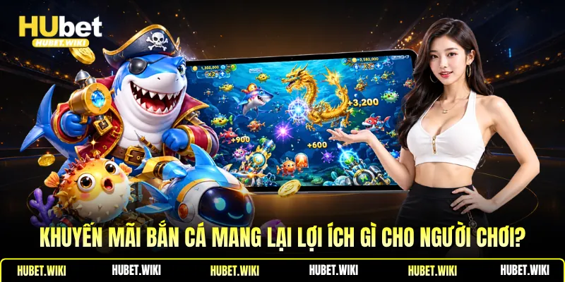 Khuyến mãi bắn cá mang lại lợi ích gì cho người chơi?