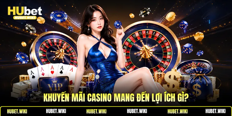 Khuyến Mãi Casino Bí Quyết Tận Dụng Hiệu Quả Khuyến mãi casino mang đến lợi ích gì?