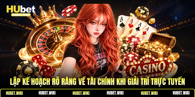 Chơi có trách nhiệm Lập kế hoạch rõ ràng về tài chính khi giải trí trực tuyến