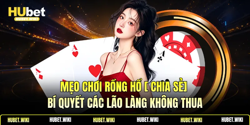 Mẹo Chơi Rồng Hổ [ Chia Sẻ] Bí Quyết Các Lão Làng Không Thua  