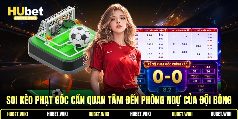 Soi kèo phạt góc cần quan tâm đến phòng ngự của đội bóng