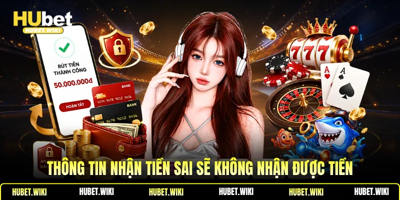 Rút Tiền Hubet - Phương Thức, Hướng Dẫn, Lưu Ý Bảo Mật Thông tin nhận tiền sai sẽ không nhận được tiền