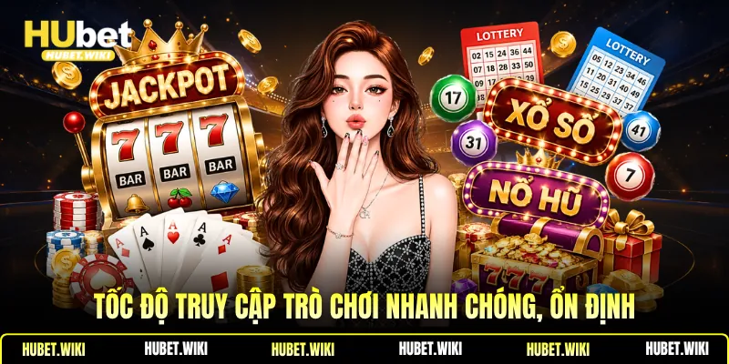 Giới thiệu hubet Tốc độ truy cập trò chơi nhanh chóng, ổn định